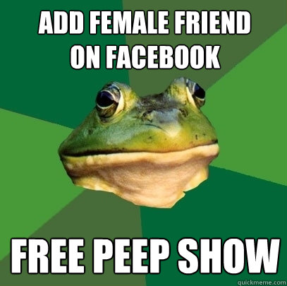 Add female friend
on facebook free peep show  Foul Bachelor Frog