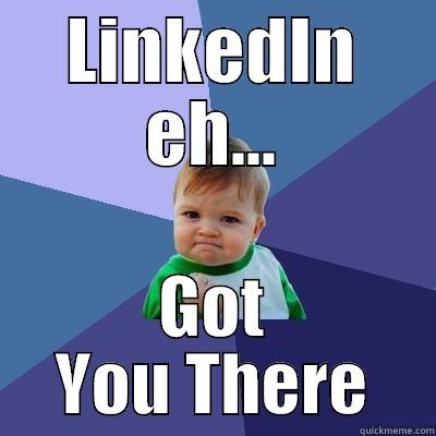 LinkedIn's Campaign - LINKEDIN EH... GOT YOU THERE Success Kid