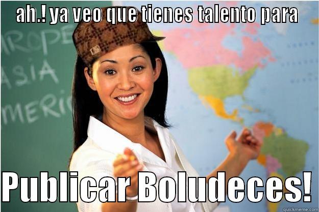 AH.! YA VEO QUE TIENES TALENTO PARA  PUBLICAR BOLUDECES! Scumbag Teacher