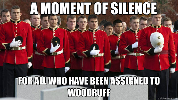 A moment of silence for all who have been assigned to Woodruff  