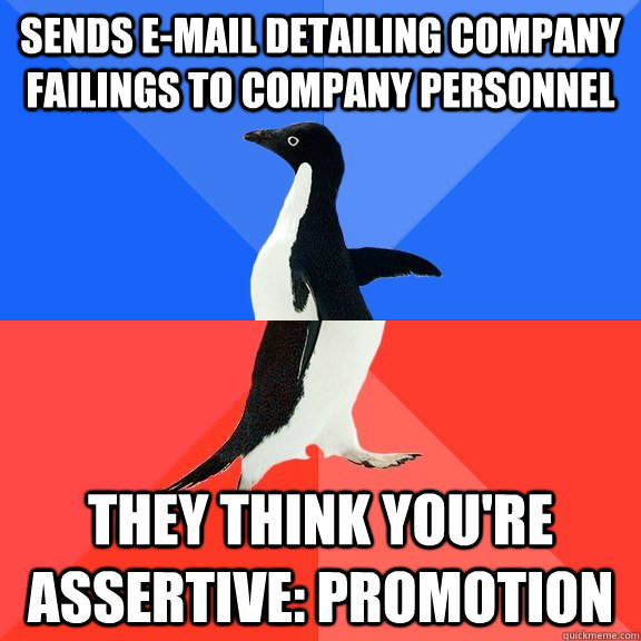 Sends e-mail detailing company failings to company personnel they think you're assertive: promotion  Socially Awkward Awesome Penguin