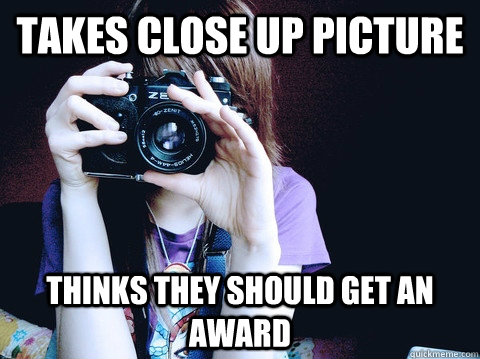 takes close up picture thinks they should get an award  Annoying Photographer