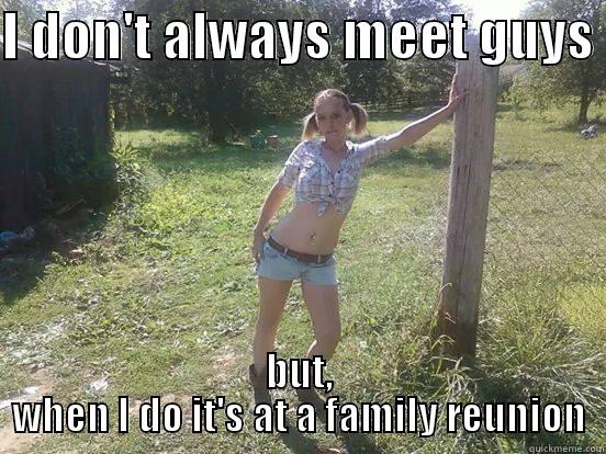 I DON'T ALWAYS MEET GUYS  BUT, WHEN I DO IT'S AT A FAMILY REUNION Misc