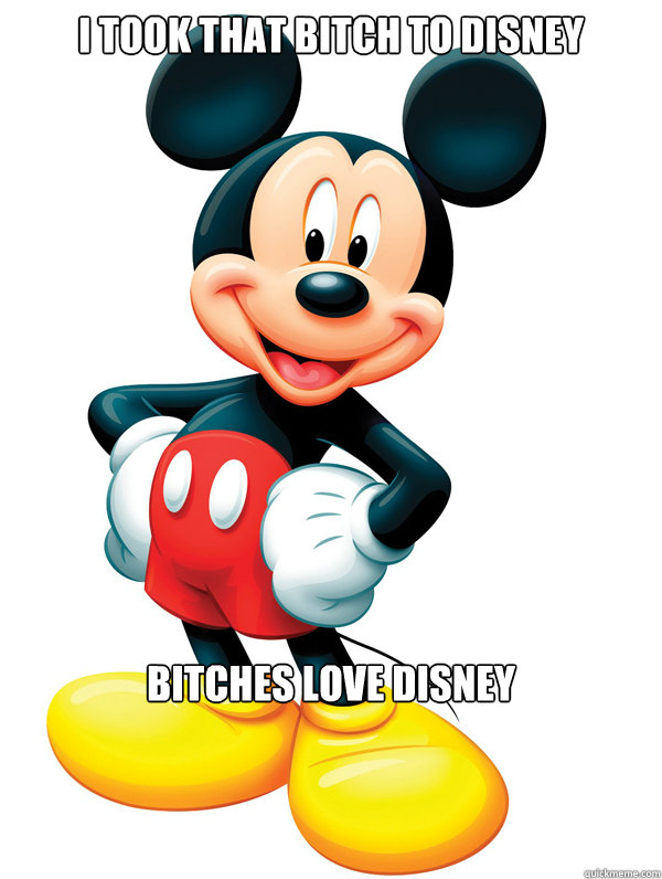 I took that bitch to disney Bitches love disney - I took that bitch to disney Bitches love disney  Disney