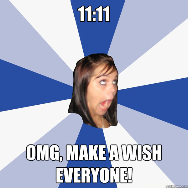 11:11 OMG, Make a wish everyone!  Annoying Facebook Girl