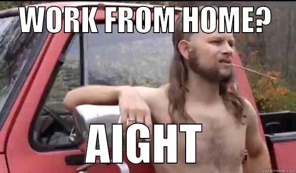 Work from home -    WORK FROM HOME?     AIGHT Almost Politically Correct Redneck
