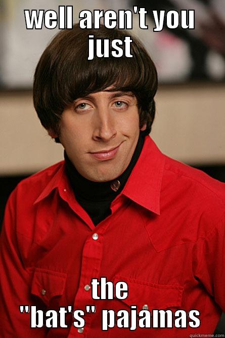WELL AREN'T YOU JUST THE 