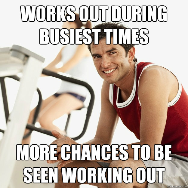 works out during busiest times more chances to be seen working out  Working Out Memes