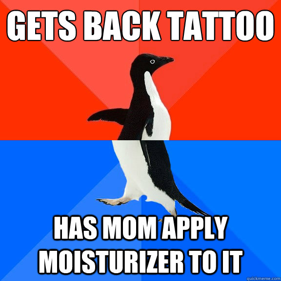 Gets back tattoo Has mom apply moisturizer to it  Socially Awesome Awkward Penguin
