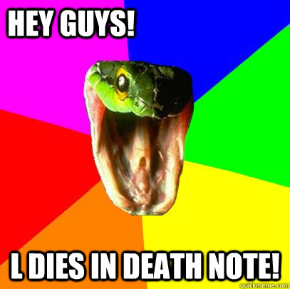 L Dies in Death NOTE! hey Guys!  Spoiler Snake
