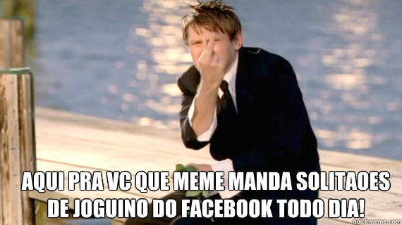  Aqui pra vc que meme manda solitaçoes de joguino do facebook todo dia! -  Aqui pra vc que meme manda solitaçoes de joguino do facebook todo dia!  Misc