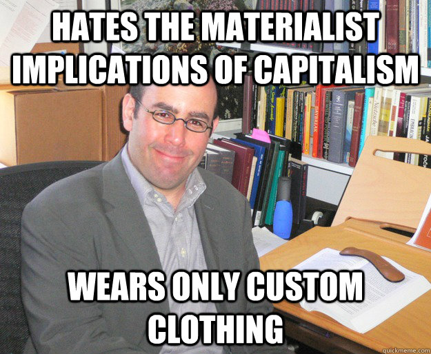 hates the materialist implications of capitalism wears only custom clothing - hates the materialist implications of capitalism wears only custom clothing  Ironic Dr. Maskit