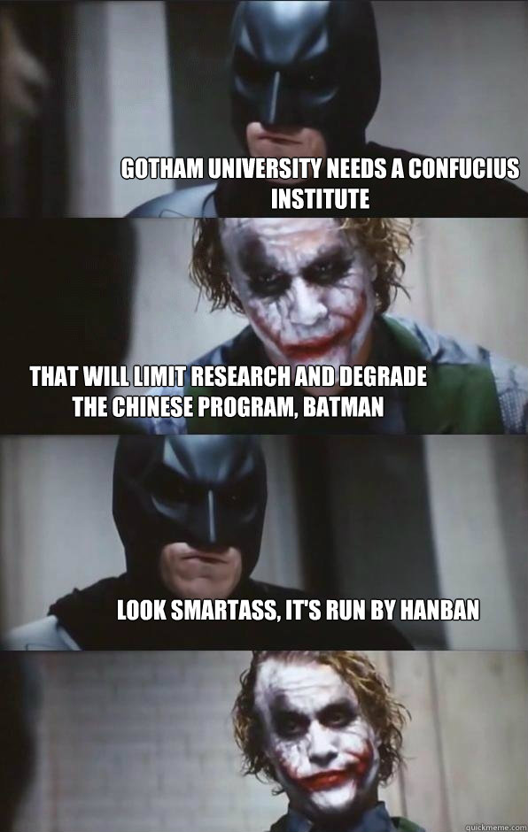 gotham university needs a confucius institute that will limit research and degrade the chinese program, batman look smartass, it's run by hanban - gotham university needs a confucius institute that will limit research and degrade the chinese program, batman look smartass, it's run by hanban  Batman Panel