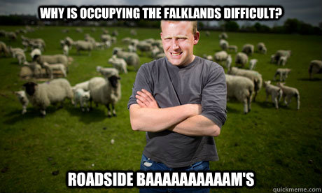 Why is occupying the Falklands difficult? Roadside baaaaaaaaaam's  Sheep Farmer