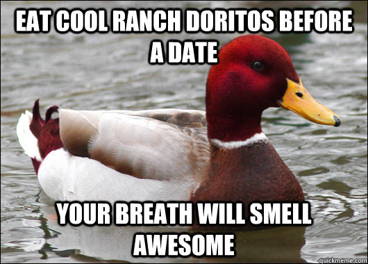 Eat Cool Ranch doritos before a date your breath will smell awesome  Malicious Advice Mallard