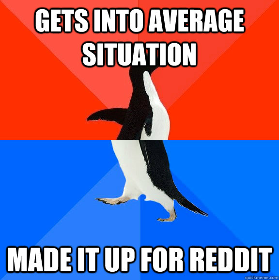 Gets into average situation Made it up for reddit  Socially Awesome Awkward Penguin