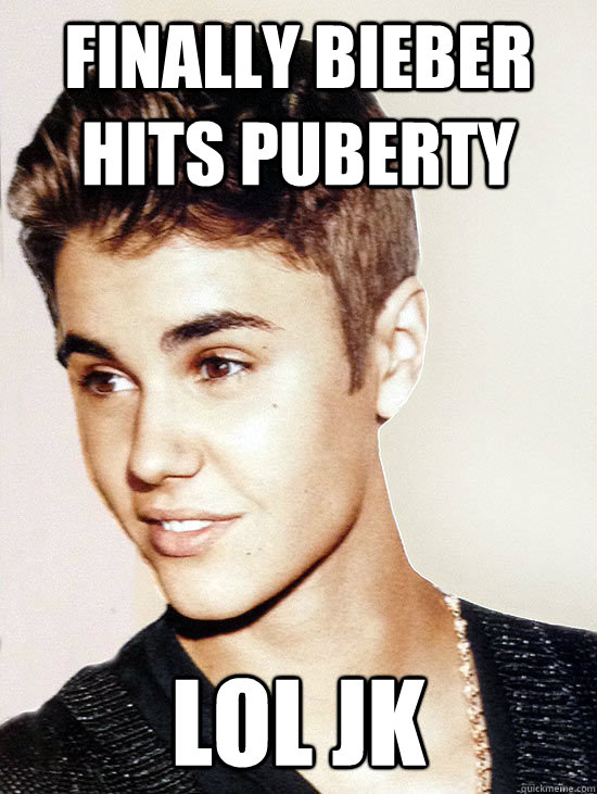 Finally bieber Hits puberty lol jk  