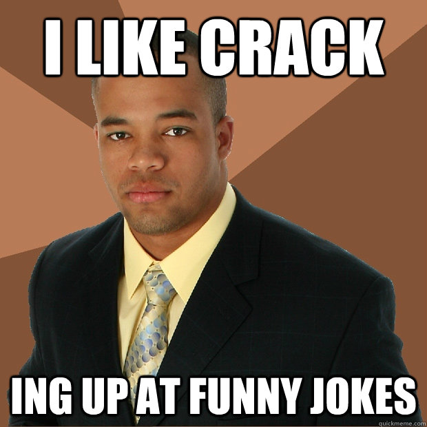 I like crack ing up at funny jokes - I like crack ing up at funny jokes  Successful Black Man
