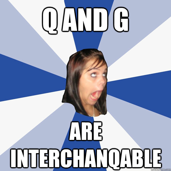 Q and g are interchanqable  Annoying Facebook Girl
