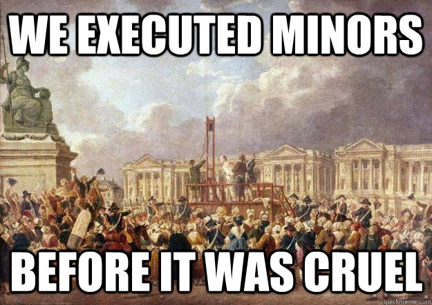 We executed minors Before it was cruel  Hipster French Revolution