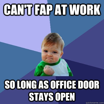 Can't fap at work so long as office door stays open  Success Kid