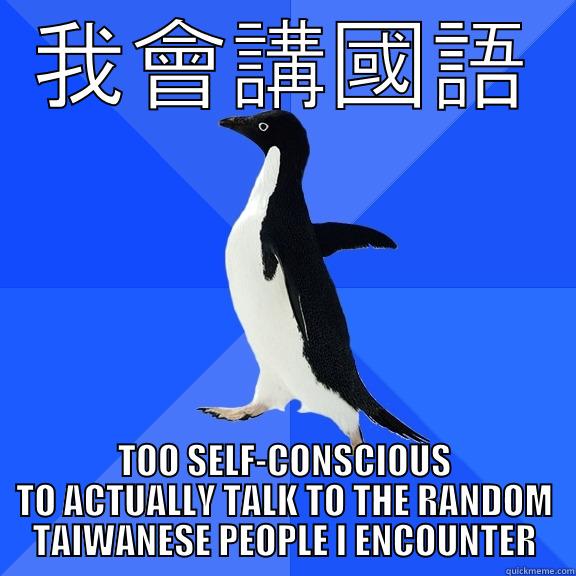 我會講國語 TOO SELF-CONSCIOUS TO ACTUALLY TALK TO THE RANDOM TAIWANESE PEOPLE I ENCOUNTER Socially Awkward Penguin