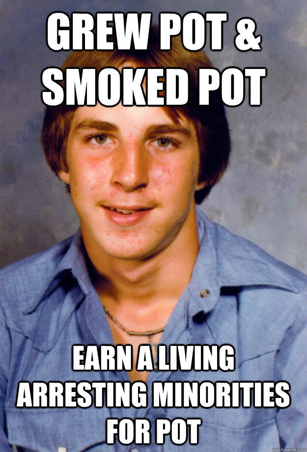 Grew Pot & Smoked Pot Earn a Living Arresting Minorities for Pot  Old Economy Steven