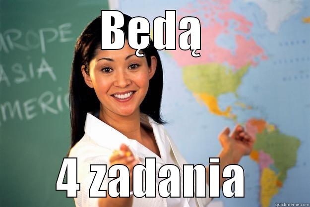 BĘDĄ 4 ZADANIA Unhelpful High School Teacher