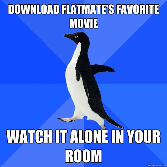 download flatmate's favorite movie watch it alone in your room  Socially Awkward Penguin