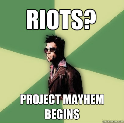 Riots? Project Mayhem begins  Helpful Tyler Durden