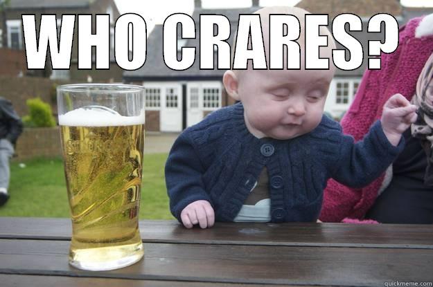 WHO CRARES?  drunk baby