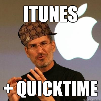 iTunes + Quicktime  Scumbag Steve Jobs