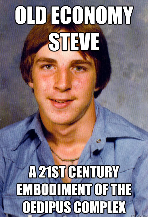 Old economy steve a 21st century embodiment of the Oedipus Complex  Old Economy Steven