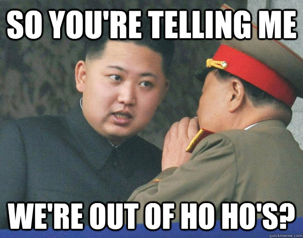 So you're telling me  we're out of ho ho's?  Hungry Kim Jong Un
