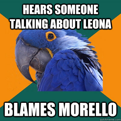 Hears someone talking about Leona Blames Morello  Paranoid Parrot