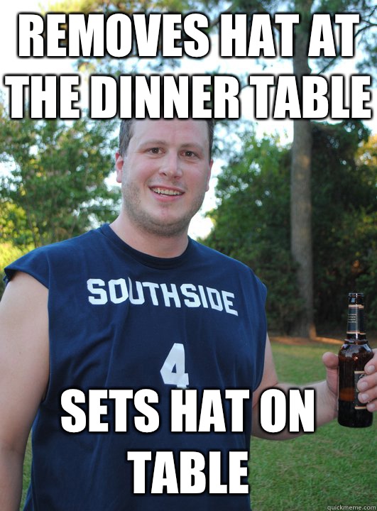 Removes hat at the dinner table Sets hat on table SemiCourteous