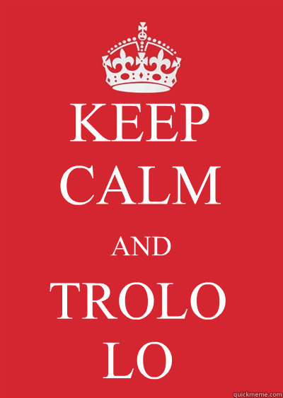 KEEP CALM AND TROLO
LO Caption 4 goes here  Keep calm or gtfo