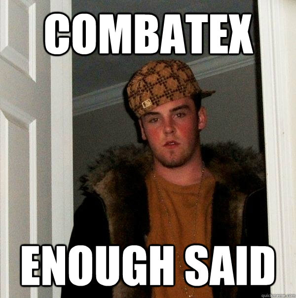 Combatex enough said  Scumbag Steve