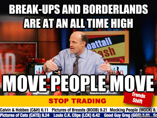 Break-ups and borderlands are at an all time high move people move  