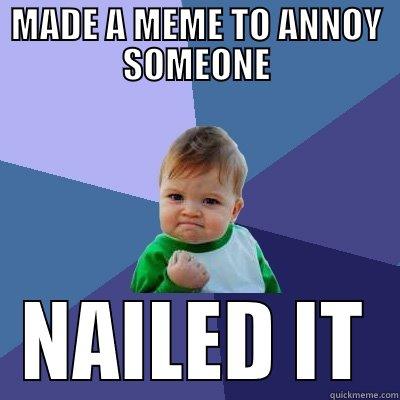 Annoying Meme Baby - MADE A MEME TO ANNOY SOMEONE NAILED IT Success Kid