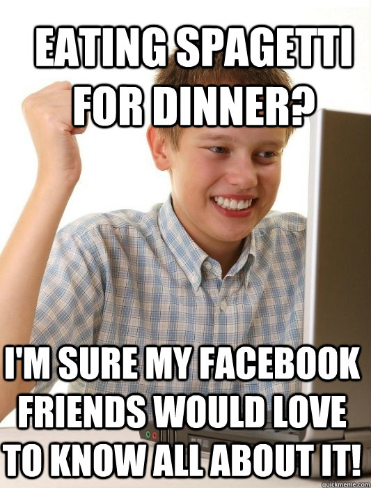 Eating spagetti for dinner? I'm sure my facebook friends would love to know all about it!  First Day on the Internet Kid