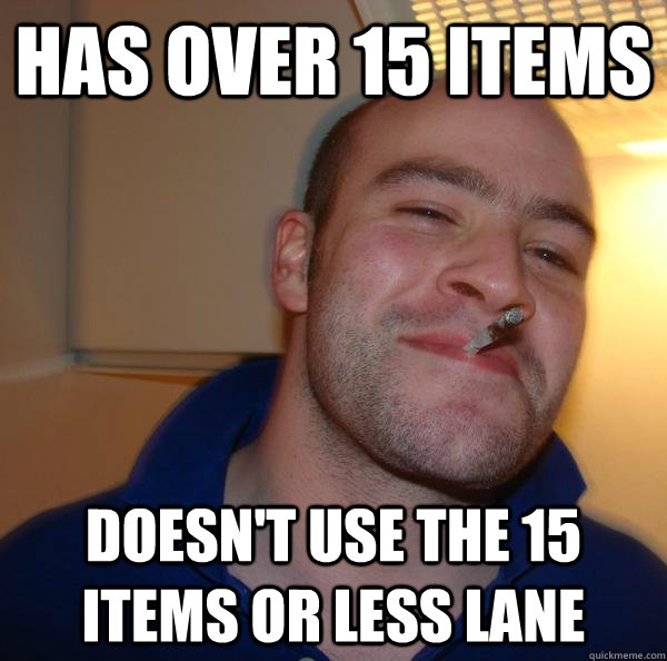 has over 15 items doesn't use the 15 items or less lane - has over 15 items doesn't use the 15 items or less lane  Misc