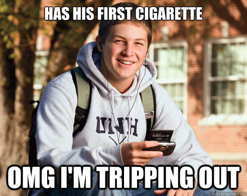has his first cigarette omg i'm tripping out  College Freshman