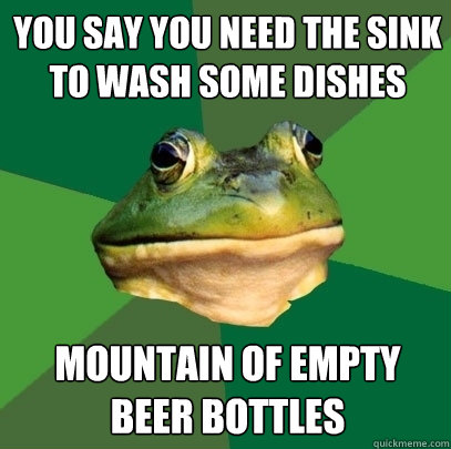 you say you need the sink to wash some dishes mountain of empty beer bottles  Foul Bachelor Frog