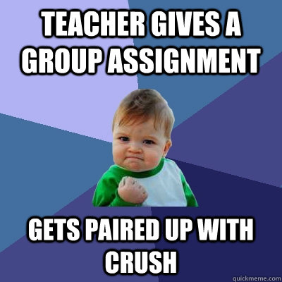 teacher gives a group assignment gets paired up with crush  Success Kid