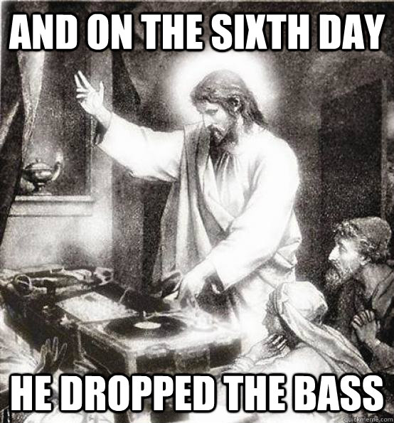 And on the sixth day he dropped the bass  DJ Jesus