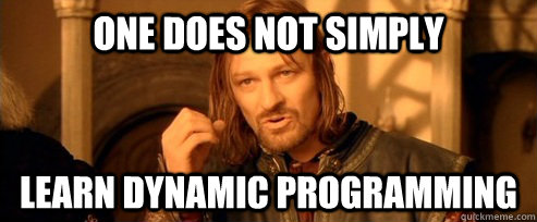 One does not simply Learn Dynamic Programming  One Does Not Simply