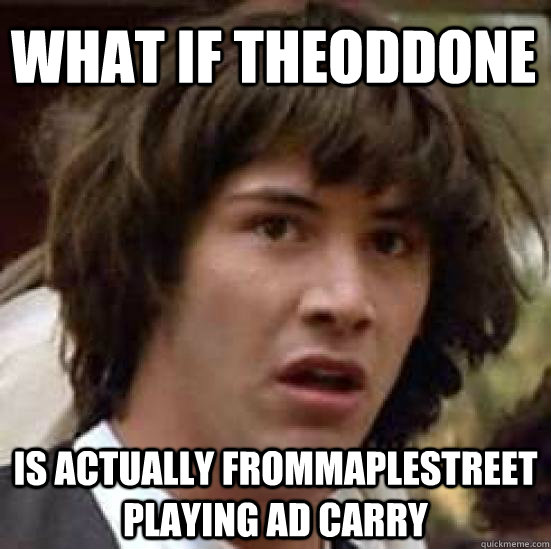 What if theoddone Is actually frommaplestreet playing ad carry  conspiracy keanu