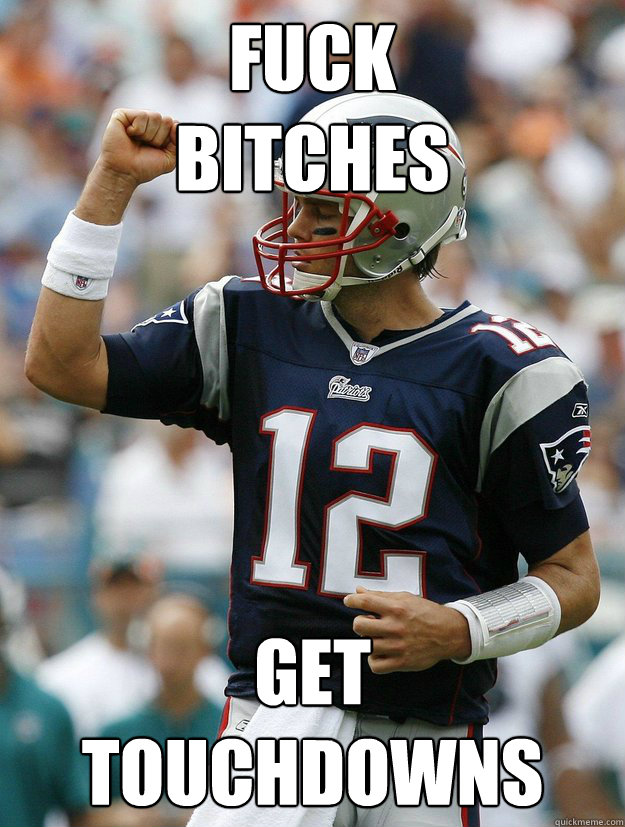 fuck
bitches get
touchdowns - fuck
bitches get
touchdowns  Almighty Tom Brady