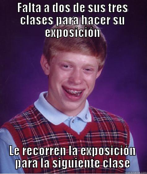 FALTA A DOS DE SUS TRES CLASES PARA HACER SU EXPOSICIÓN LE RECORREN LA EXPOSICIÓN PARA LA SIGUIENTE CLASE Bad Luck Brian